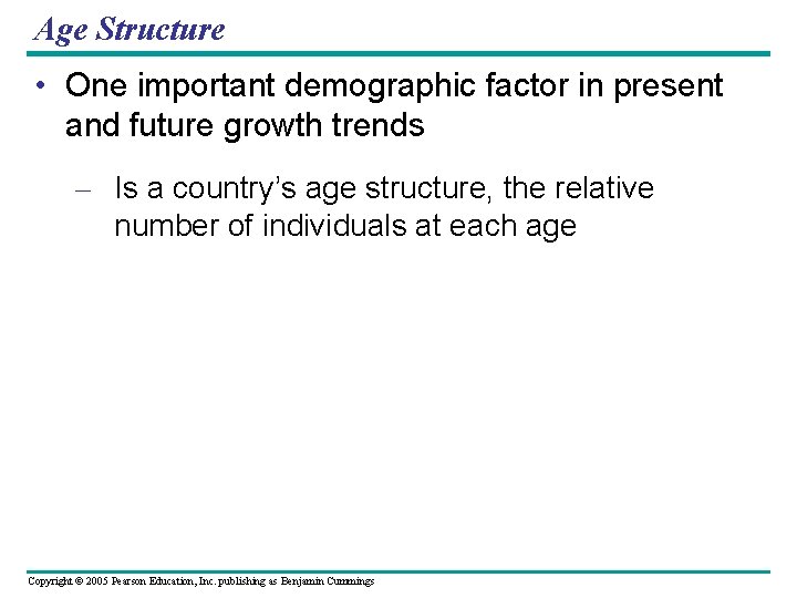 Age Structure • One important demographic factor in present and future growth trends –