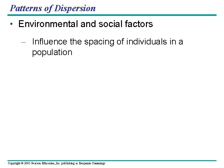 Patterns of Dispersion • Environmental and social factors – Influence the spacing of individuals