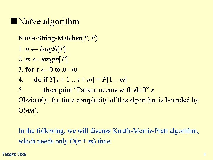 n Naïve algorithm Naïve-String-Matcher(T, P) 1. n length[T] 2. m length[P] 3. for s