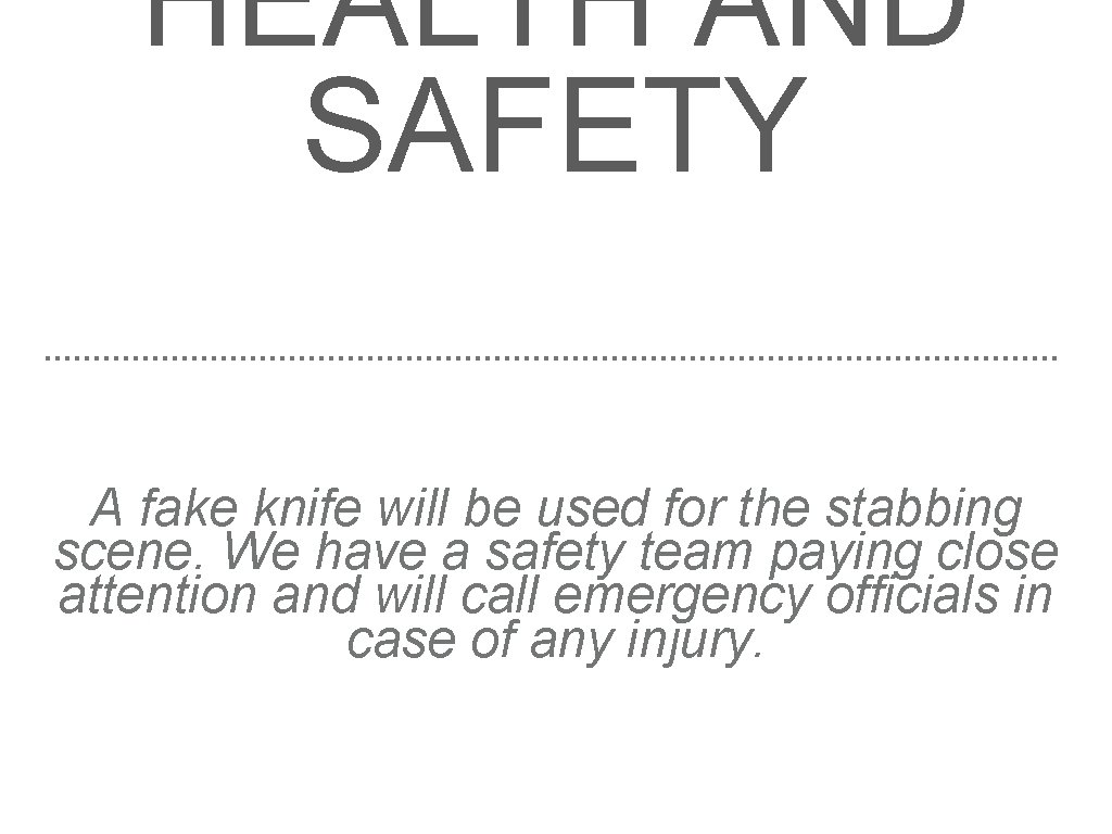 HEALTH AND SAFETY A fake knife will be used for the stabbing scene. We