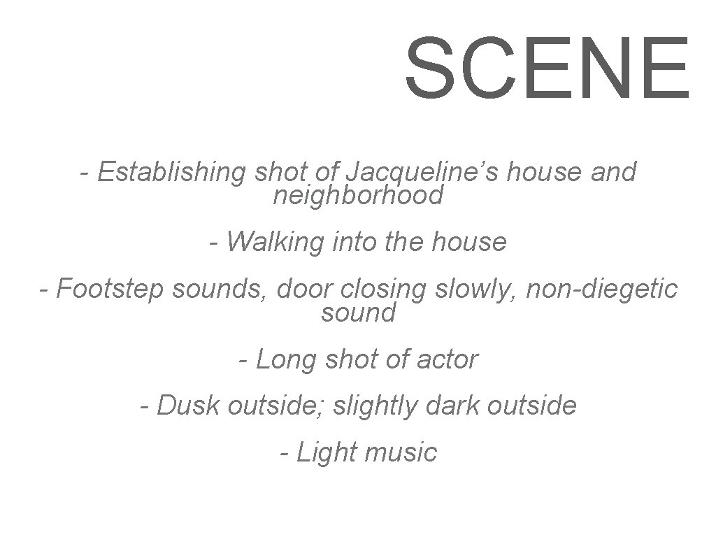 SCENE - Establishing shot of Jacqueline’s house and neighborhood - Walking into the house