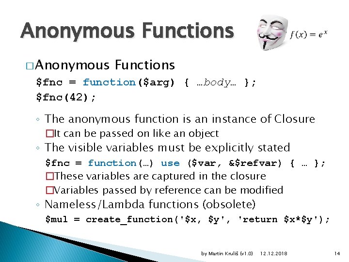 Anonymous Functions � Anonymous Functions $fnc = function($arg) { …body… }; $fnc(42); ◦ The