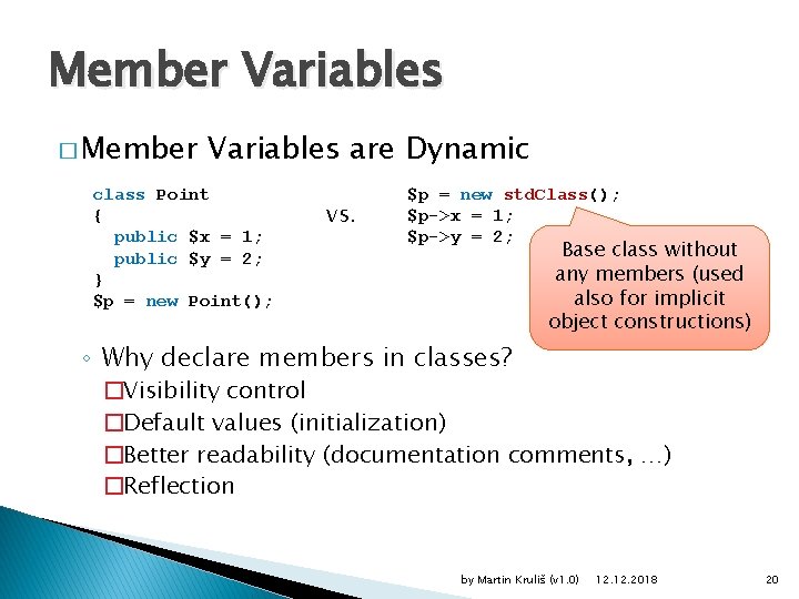 Member Variables � Member Variables are Dynamic class Point { public $x = 1;