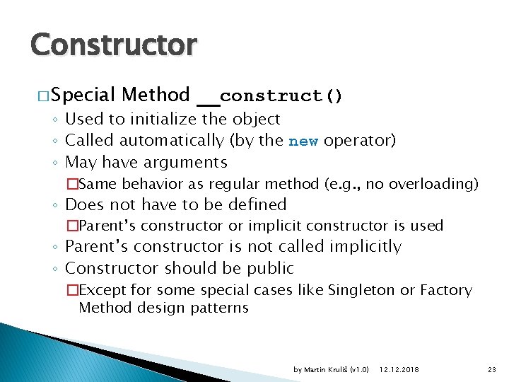 Constructor � Special Method __construct() ◦ Used to initialize the object ◦ Called automatically