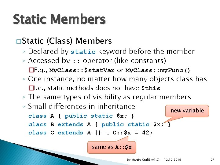 Static Members � Static (Class) Members ◦ Declared by static keyword before the member