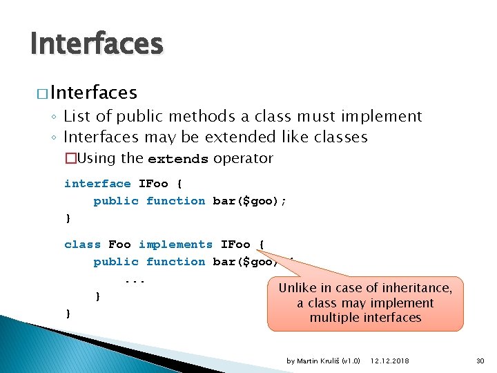 Interfaces � Interfaces ◦ List of public methods a class must implement ◦ Interfaces