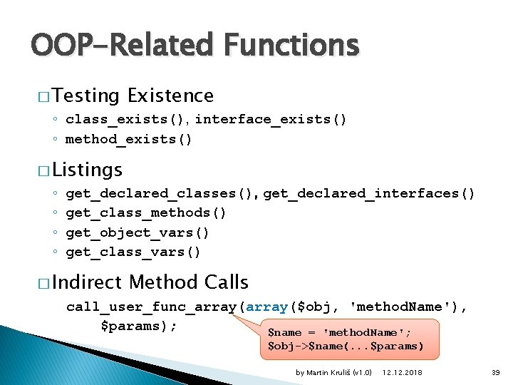 OOP-Related Functions � Testing Existence ◦ class_exists(), interface_exists() ◦ method_exists() � Listings ◦ ◦