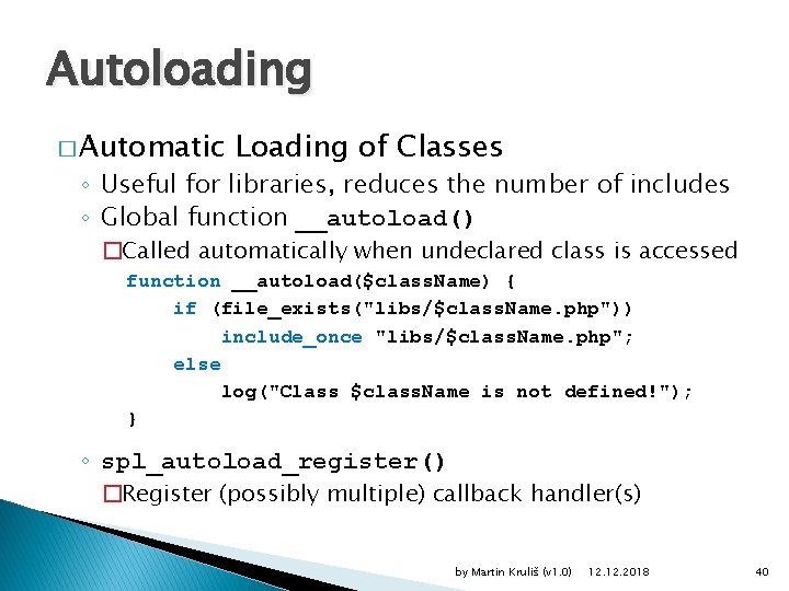 Autoloading � Automatic Loading of Classes ◦ Useful for libraries, reduces the number of