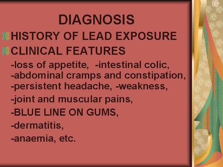 DIAGNOSIS HISTORY OF LEAD EXPOSURE CLINICAL FEATURES -loss of appetite, -intestinal colic, -abdominal cramps