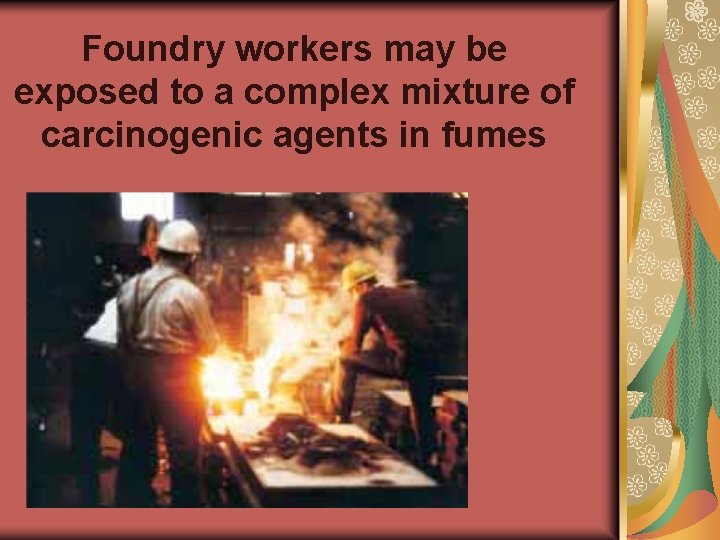 Foundry workers may be exposed to a complex mixture of carcinogenic agents in fumes