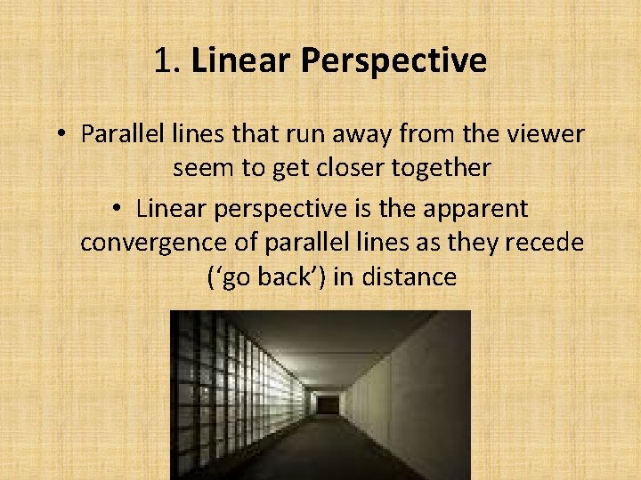 1. Linear Perspective • Parallel lines that run away from the viewer seem to