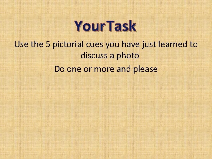 Your Task Use the 5 pictorial cues you have just learned to discuss a