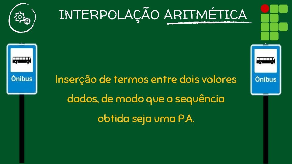 INTERPOLAÇÃO ARITMÉTICA Inserção de termos entre dois valores dados, de modo que a sequência