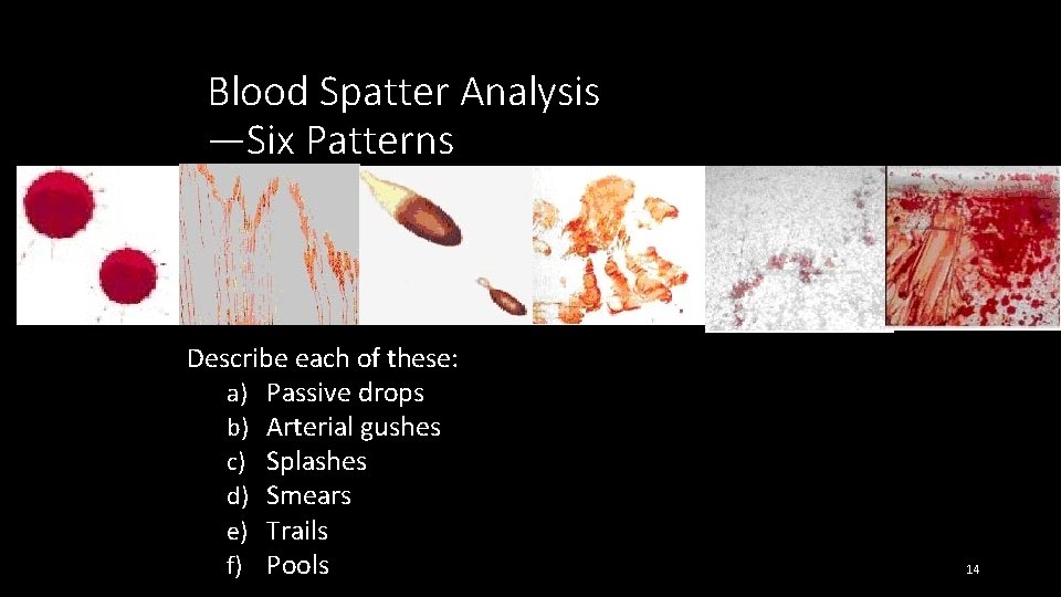 Blood Spatter Analysis —Six Patterns Describe each of these: a) Passive drops b) Arterial
