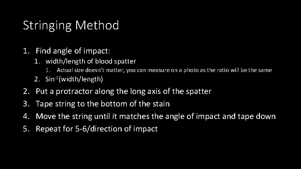 Stringing Method 1. Find angle of impact: 1. width/length of blood spatter 1. Actual