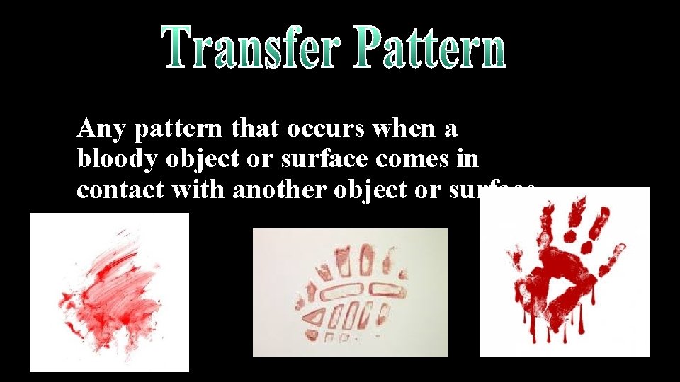 Any pattern that occurs when a bloody object or surface comes in contact with