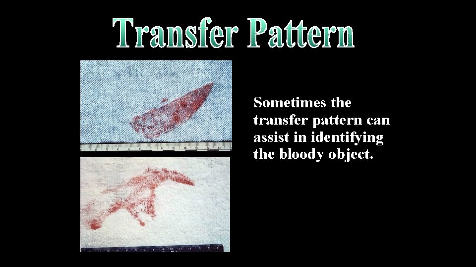 Sometimes the transfer pattern can assist in identifying the bloody object. 