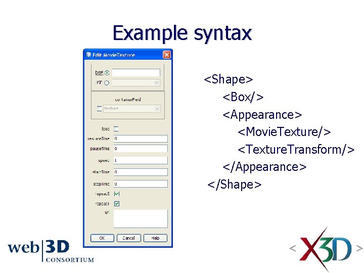 Example syntax <Shape> <Box/> <Appearance> <Movie. Texture/> <Texture. Transform/> </Appearance> </Shape> Example syntax <Shape> <Box/> <Appearance> <Movie. Texture/> <Texture. Transform/> </Appearance> </Shape>