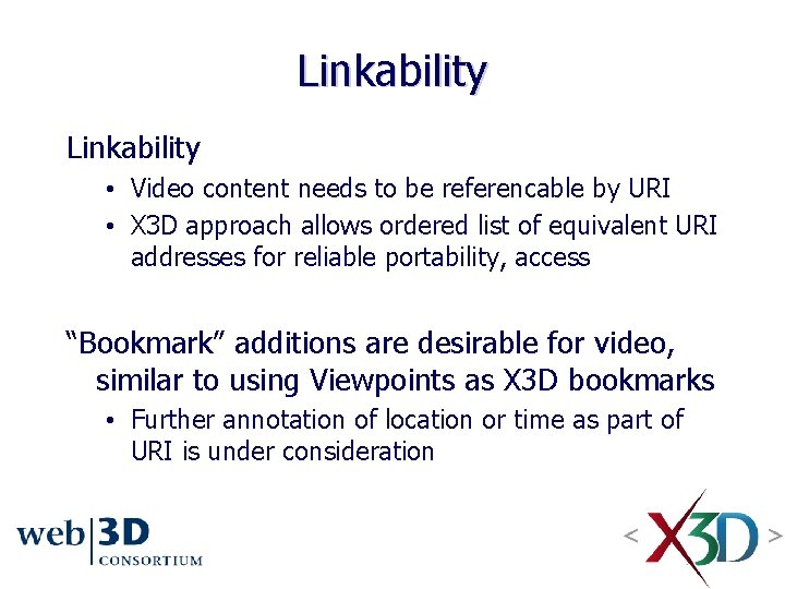 Linkability • Video content needs to be referencable by URI • X 3 D Linkability • Video content needs to be referencable by URI • X 3 D