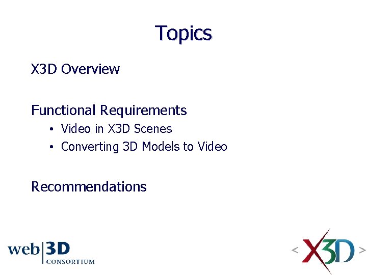 Topics X 3 D Overview Functional Requirements • Video in X 3 D Scenes Topics X 3 D Overview Functional Requirements • Video in X 3 D Scenes