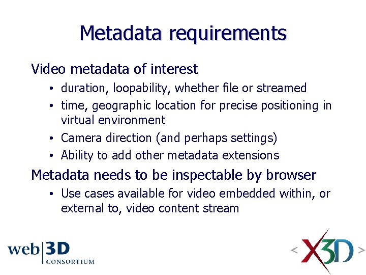 Metadata requirements Video metadata of interest • duration, loopability, whether file or streamed • Metadata requirements Video metadata of interest • duration, loopability, whether file or streamed •