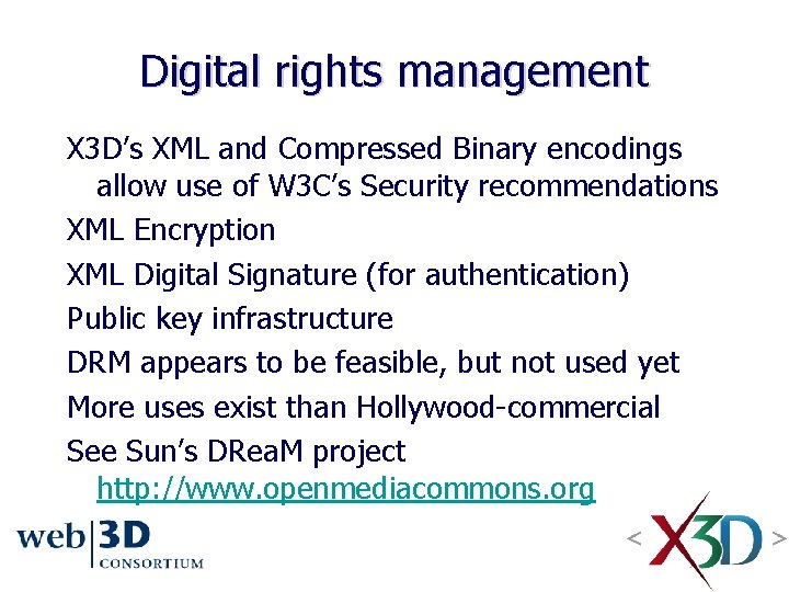 Digital rights management X 3 D’s XML and Compressed Binary encodings allow use of Digital rights management X 3 D’s XML and Compressed Binary encodings allow use of