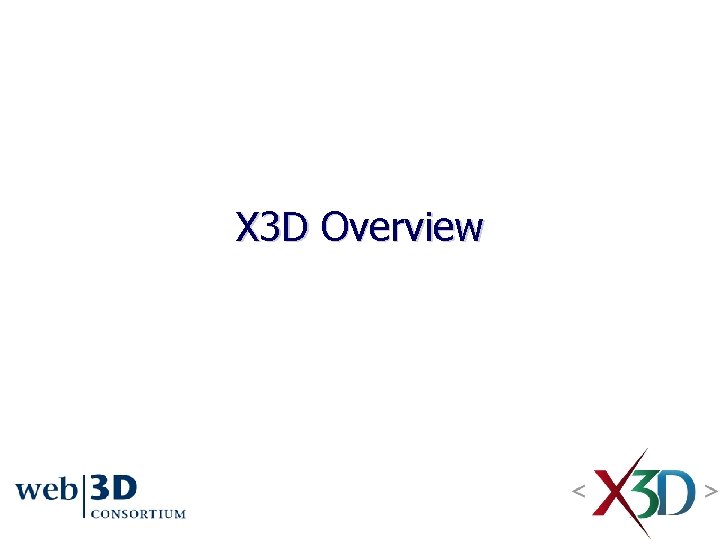 X 3 D Overview X 3 D Overview