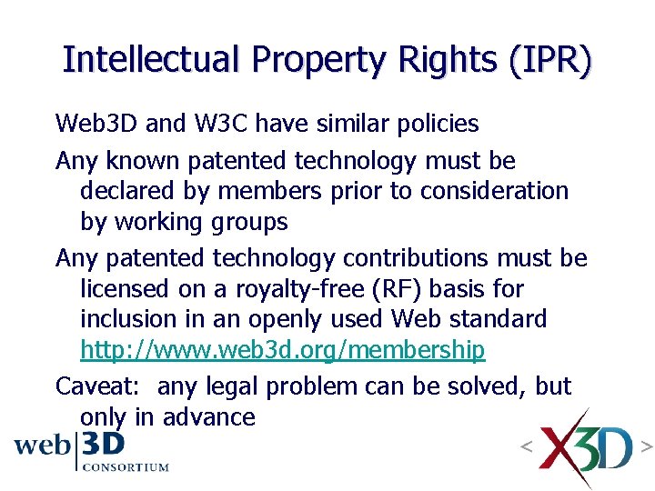 Intellectual Property Rights (IPR) Web 3 D and W 3 C have similar policies Intellectual Property Rights (IPR) Web 3 D and W 3 C have similar policies