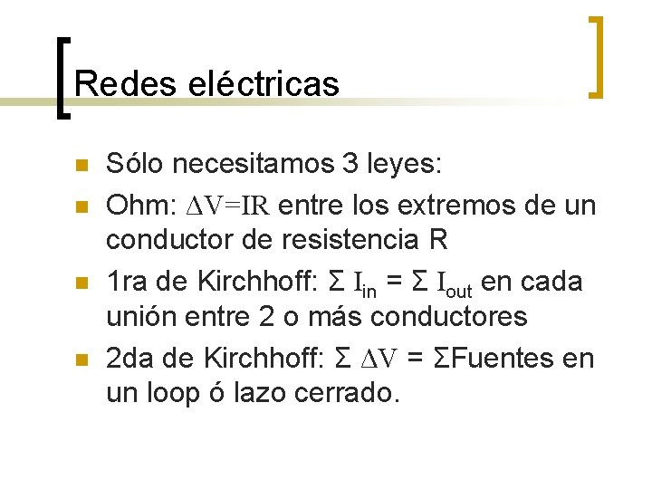 Redes eléctricas n n Sólo necesitamos 3 leyes: Ohm: ΔV=IR entre los extremos de