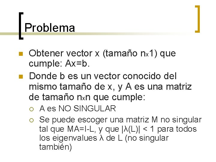 Problema n n Obtener vector x (tamaño nx 1) que cumple: Ax=b. Donde b