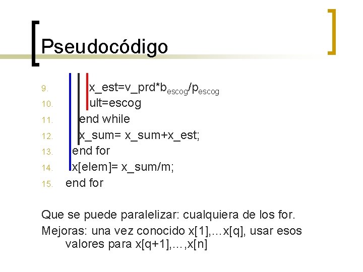 Pseudocódigo 9. 10. 11. 12. 13. 14. 15. x_est=v_prd*bescog/pescog ult=escog end while x_sum= x_sum+x_est;