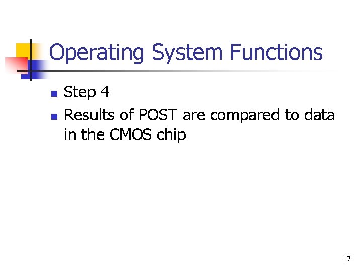 Operating System Functions n n Step 4 Results of POST are compared to data