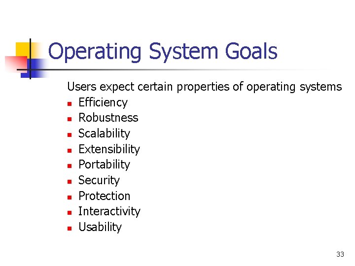 Operating System Goals Users expect certain properties of operating systems n Efficiency n Robustness