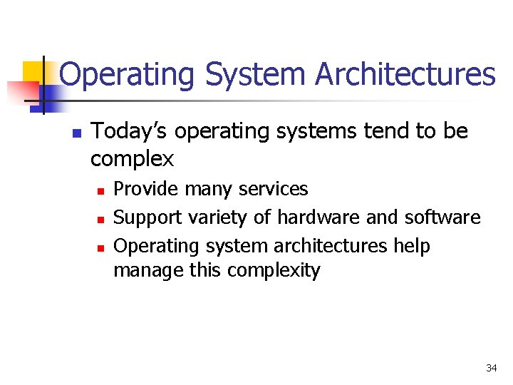 Operating System Architectures n Today’s operating systems tend to be complex n n n