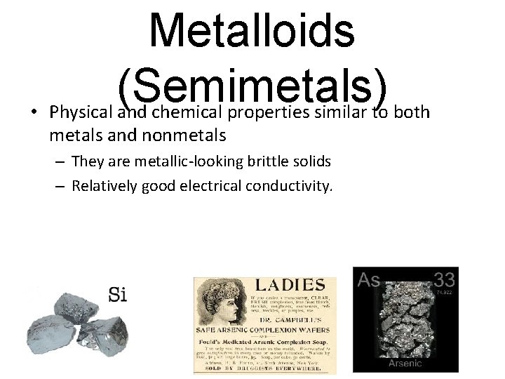 Metalloids (Semimetals) • Physical and chemical properties similar to both metals and nonmetals –