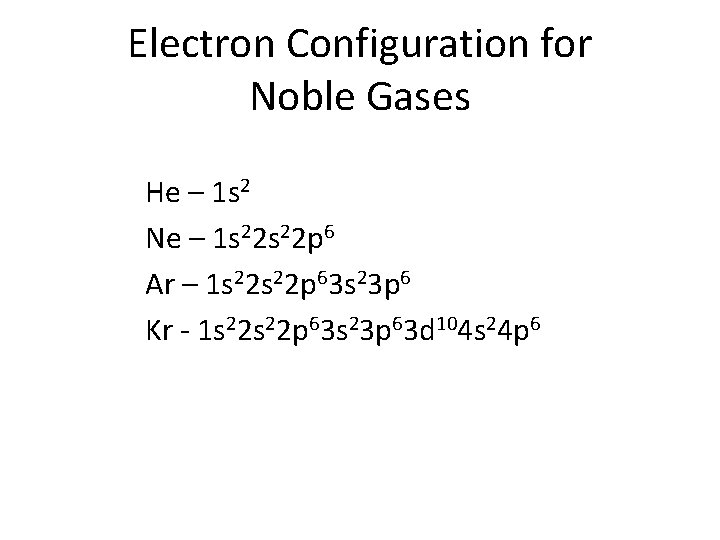 Electron Configuration for Noble Gases He – 1 s 2 Ne – 1 s