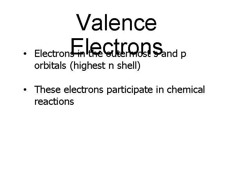  • Valence Electrons in the outermost s and p orbitals (highest n shell)