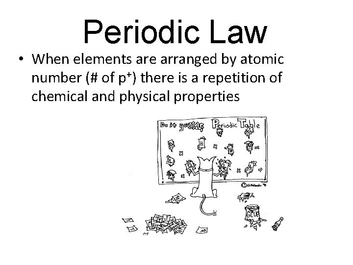 Periodic Law • When elements are arranged by atomic number (# of p+) there