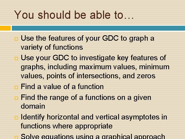 You should be able to… Use the features of your GDC to graph a