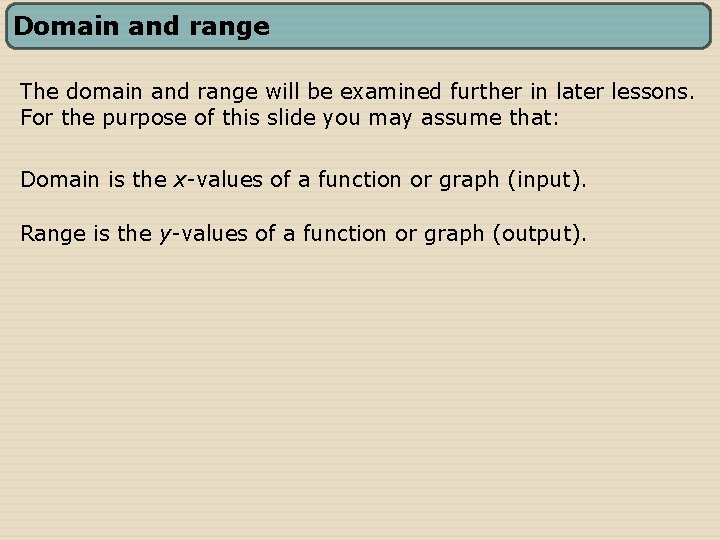 Domain and range The domain and range will be examined further in later lessons.