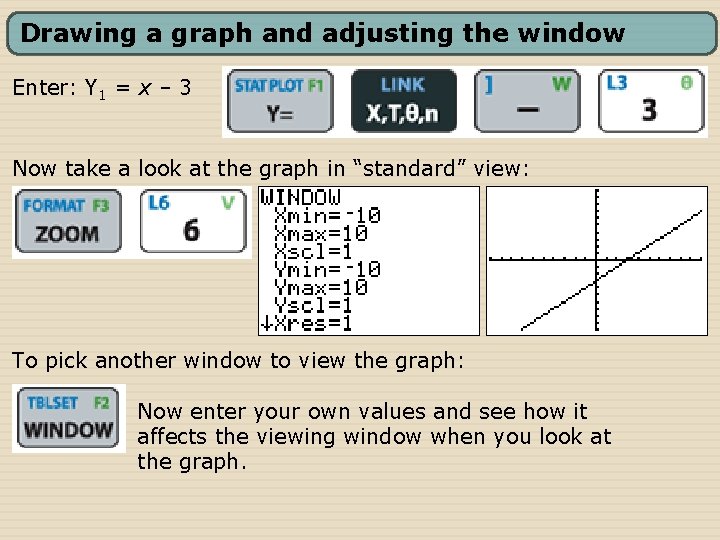 Drawing a graph and adjusting the window Enter: Y 1 = x – 3