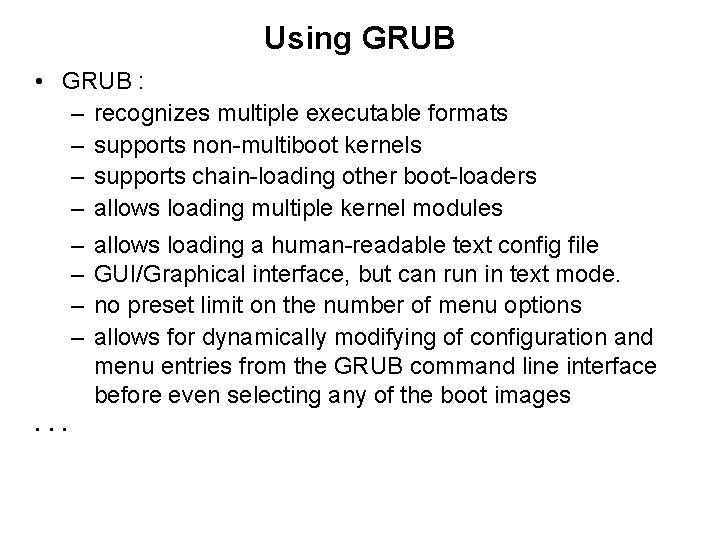 Using GRUB • GRUB : – recognizes multiple executable formats – supports non-multiboot kernels