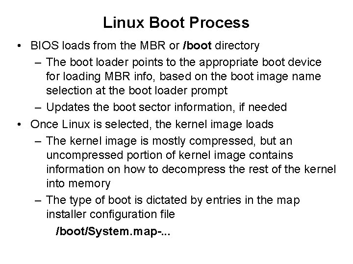 Linux Boot Process • BIOS loads from the MBR or /boot directory – The