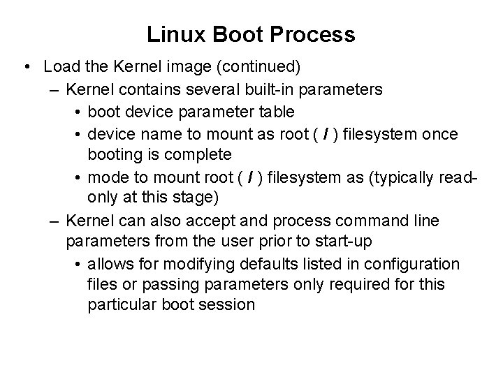 Linux Boot Process • Load the Kernel image (continued) – Kernel contains several built-in