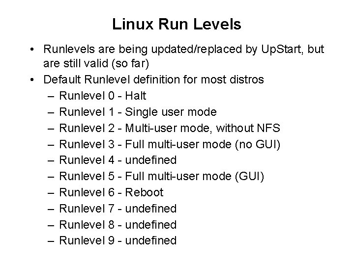 Linux Run Levels • Runlevels are being updated/replaced by Up. Start, but are still
