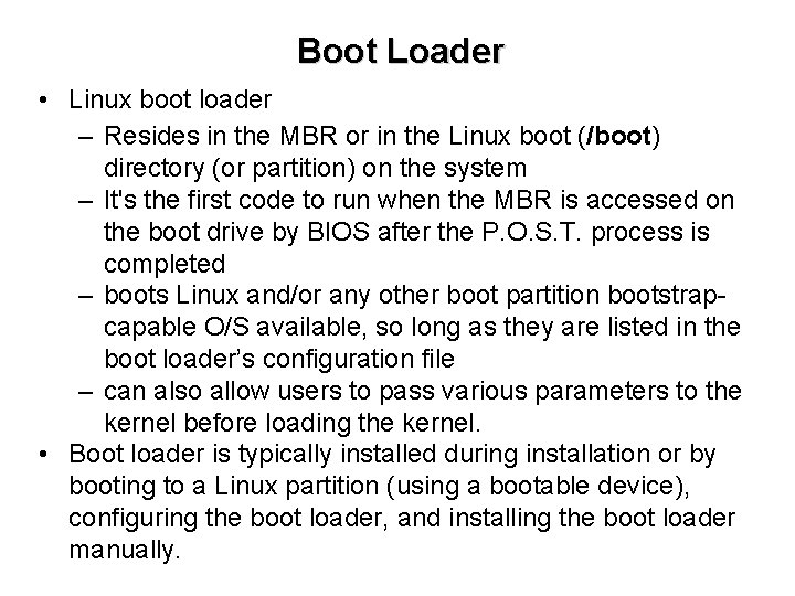 Boot Loader • Linux boot loader – Resides in the MBR or in the