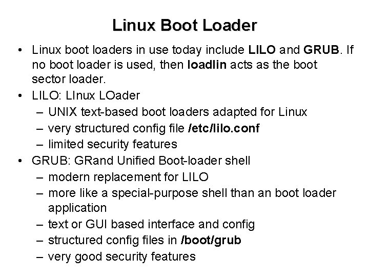 Linux Boot Loader • Linux boot loaders in use today include LILO and GRUB.