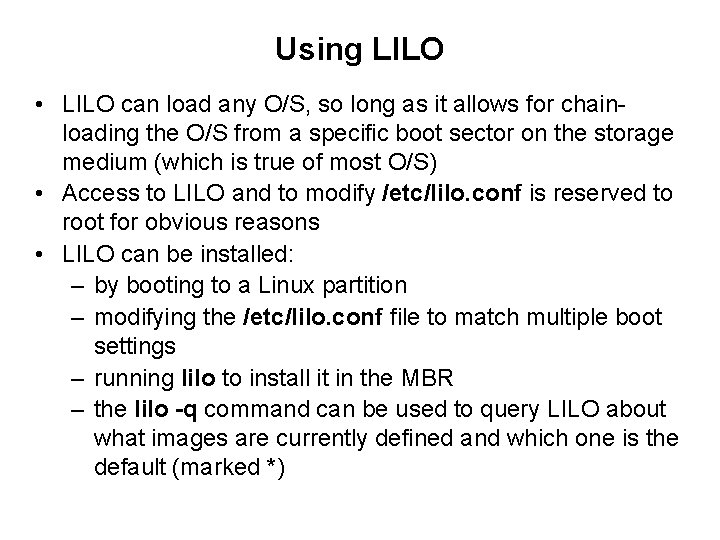 Using LILO • LILO can load any O/S, so long as it allows for