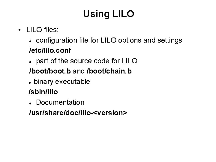 Using LILO • LILO files: configuration file for LILO options and settings /etc/lilo. conf