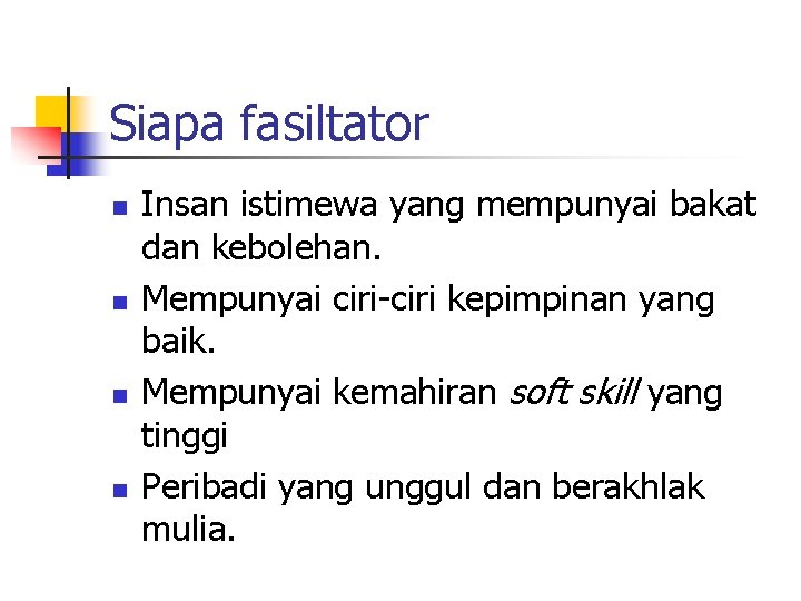 Siapa fasiltator n n Insan istimewa yang mempunyai bakat dan kebolehan. Mempunyai ciri-ciri kepimpinan